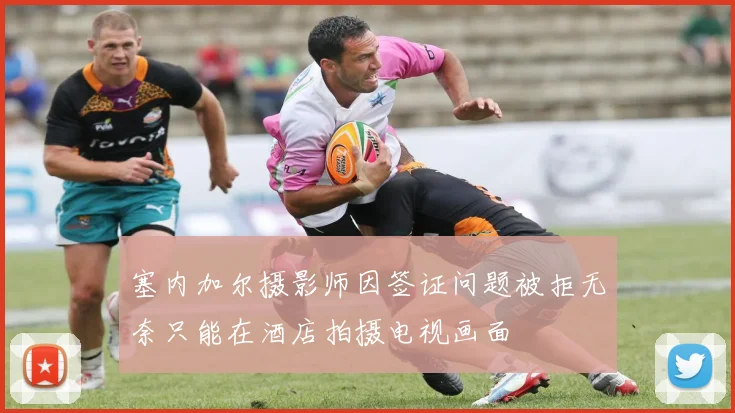 塞内加尔摄影师因签证问题被拒无奈只能在酒店拍摄电视画面